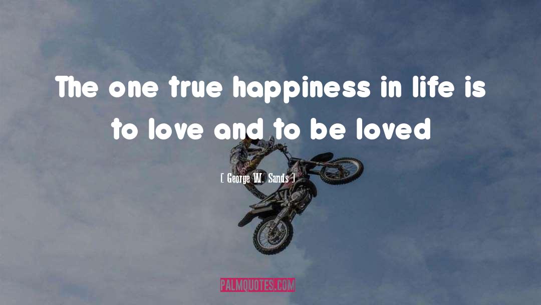 George W. Sands Quotes: The one true happiness in