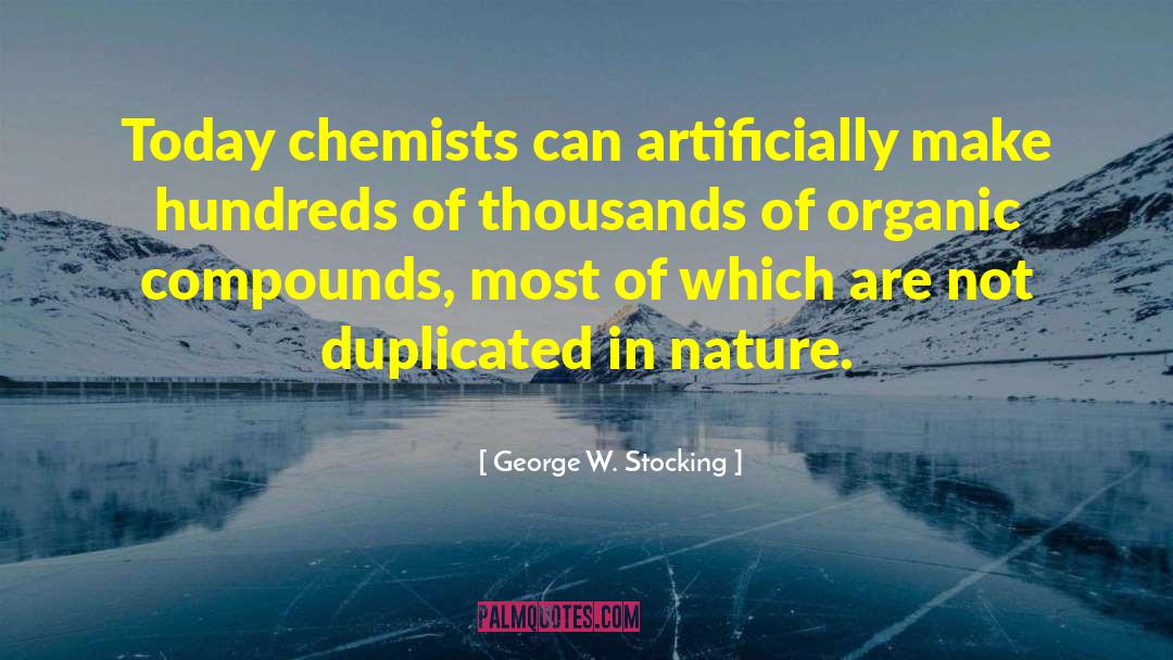 George W. Stocking Quotes: Today chemists can artificially make