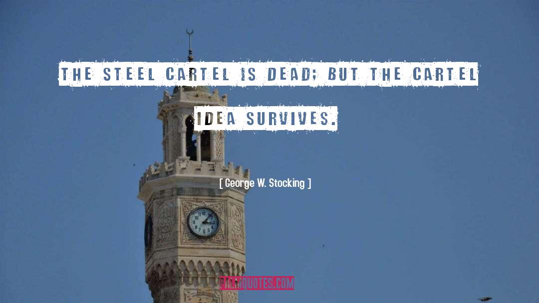 George W. Stocking Quotes: The steel cartel is dead;