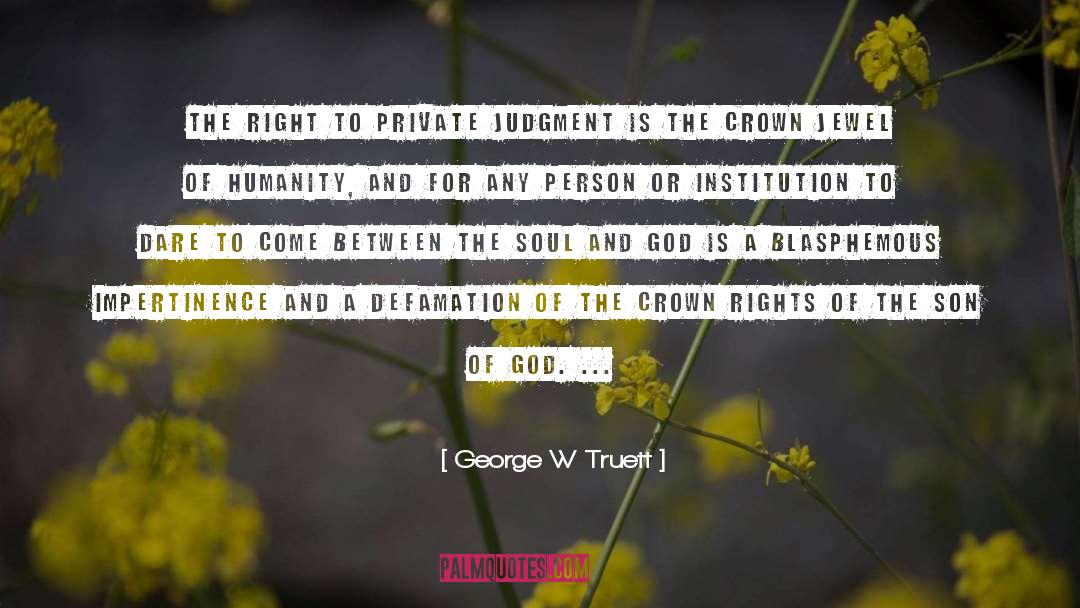 George W Truett Quotes: The right to private judgment
