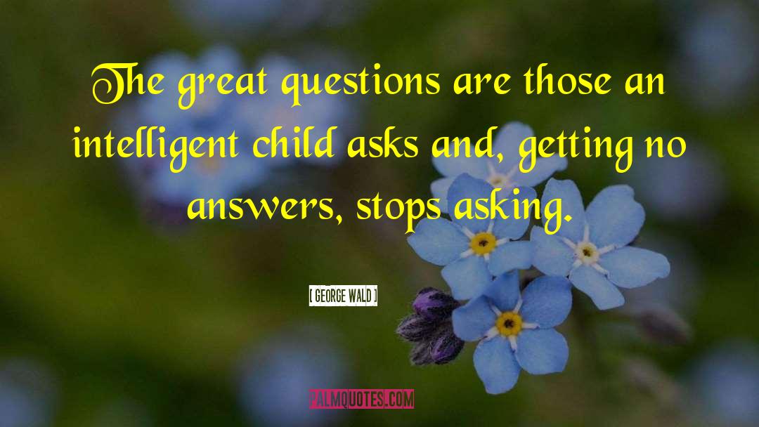George Wald Quotes: The great questions are those