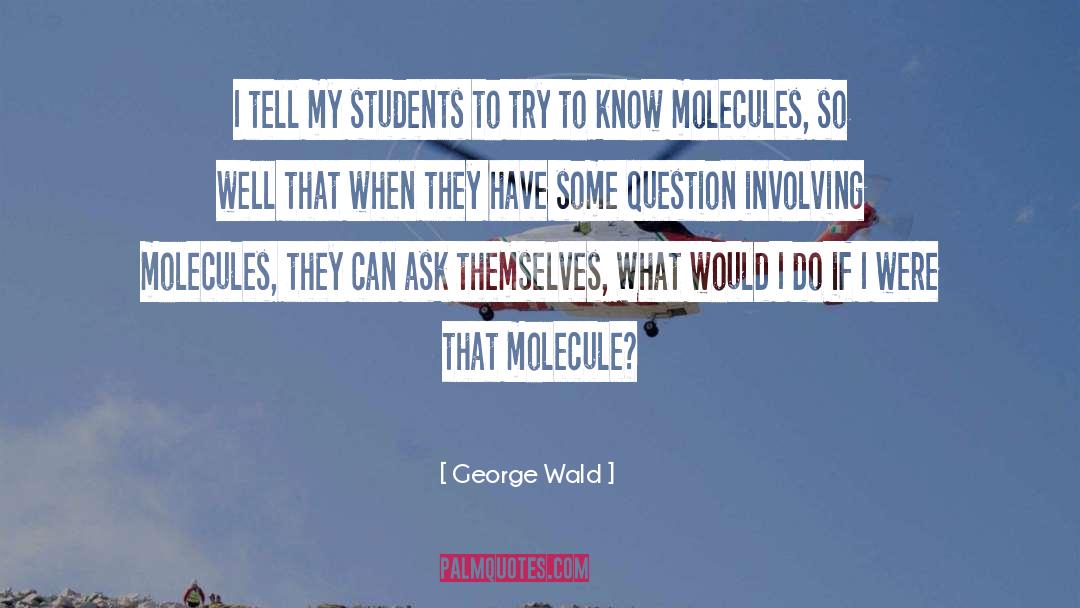 George Wald Quotes: I tell my students to