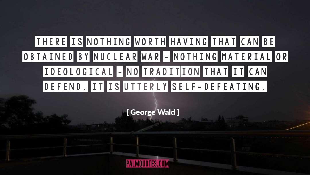 George Wald Quotes: There is nothing worth having