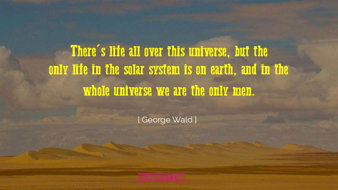 George Wald Quotes: There's life all over this
