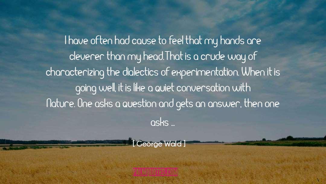 George Wald Quotes: I have often had cause