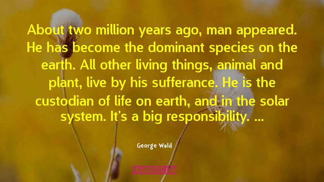 George Wald Quotes: About two million years ago,