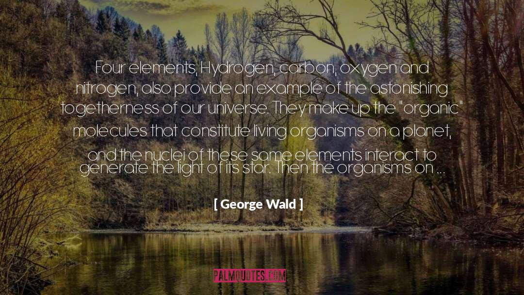 George Wald Quotes: Four elements, Hydrogen, carbon, oxygen