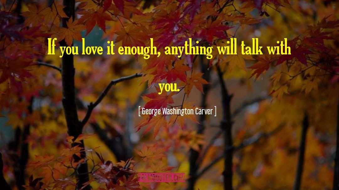 George Washington Carver Quotes: If you love it enough,