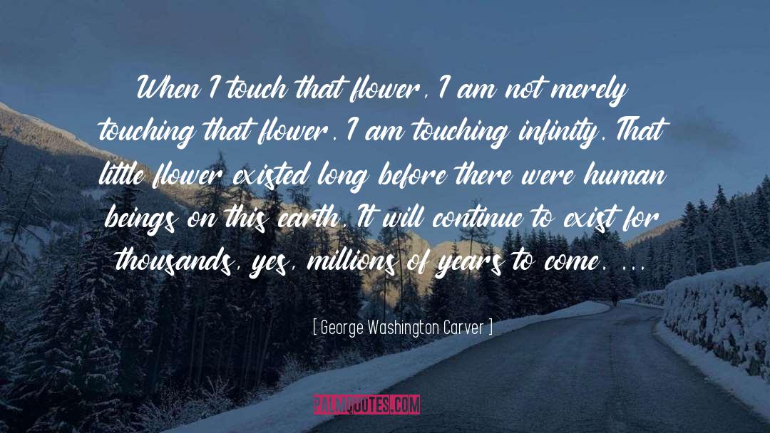 George Washington Carver Quotes: When I touch that flower,