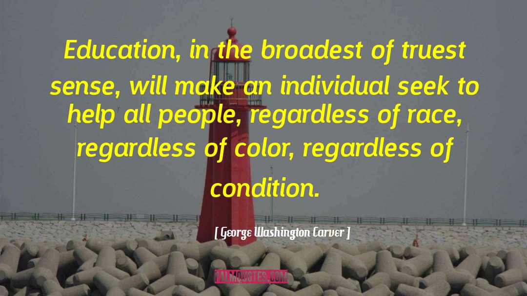 George Washington Carver Quotes: Education, in the broadest of