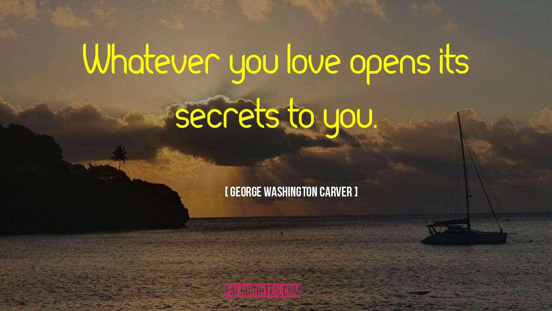 George Washington Carver Quotes: Whatever you love opens its