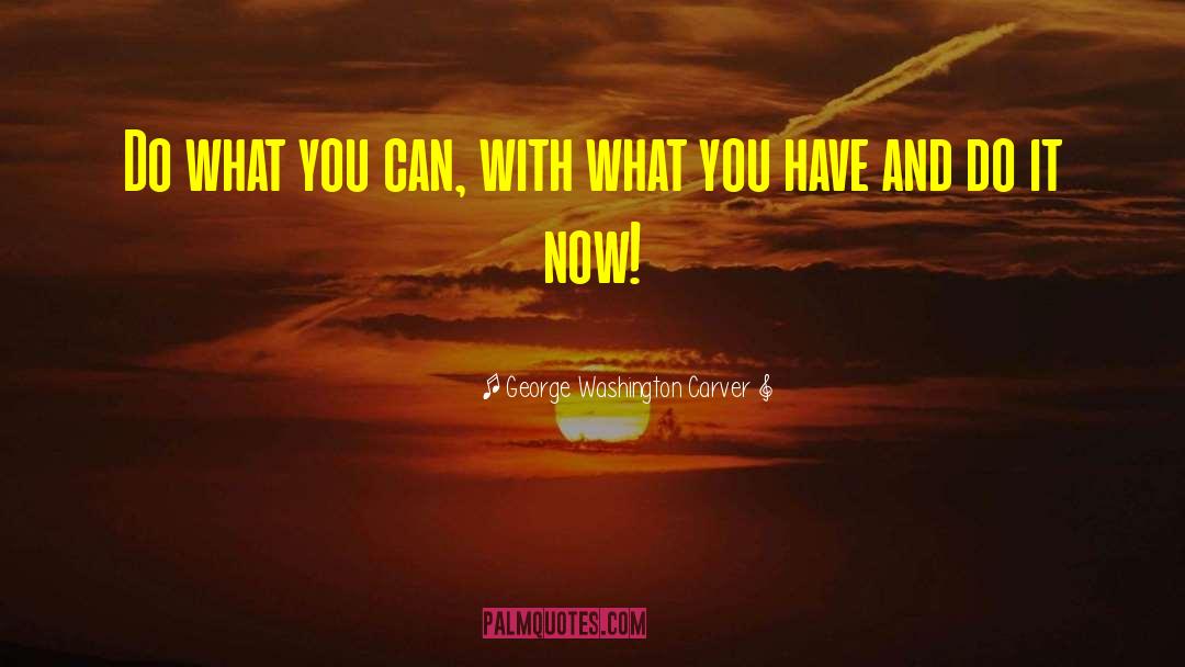 George Washington Carver Quotes: Do what you can, with