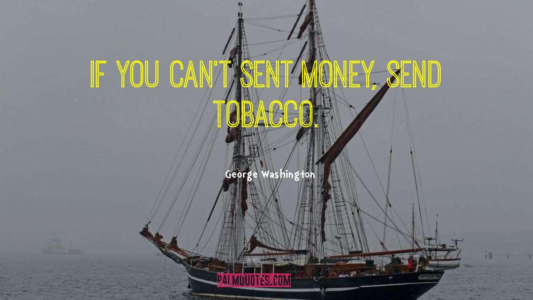 George Washington Quotes: If you can't sent money,