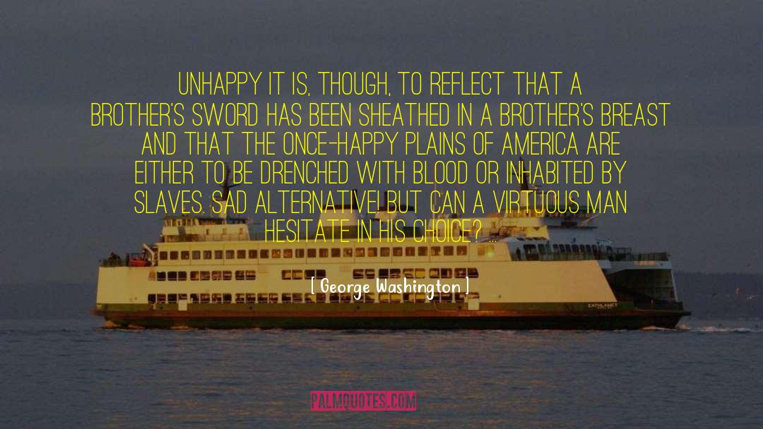 George Washington Quotes: Unhappy it is, though, to