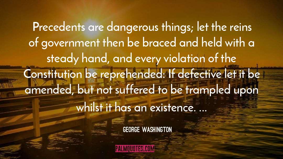 George Washington Quotes: Precedents are dangerous things; let
