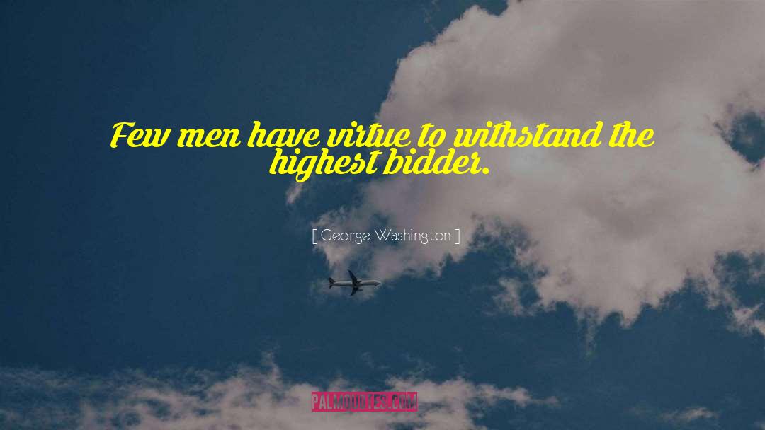 George Washington Quotes: Few men have virtue to