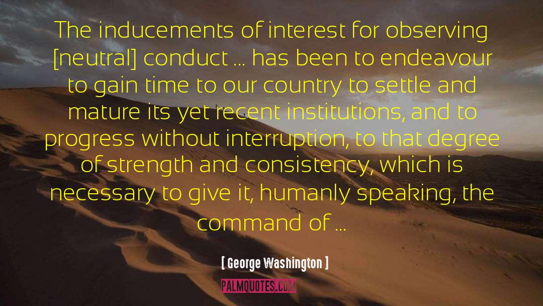 George Washington Quotes: The inducements of interest for
