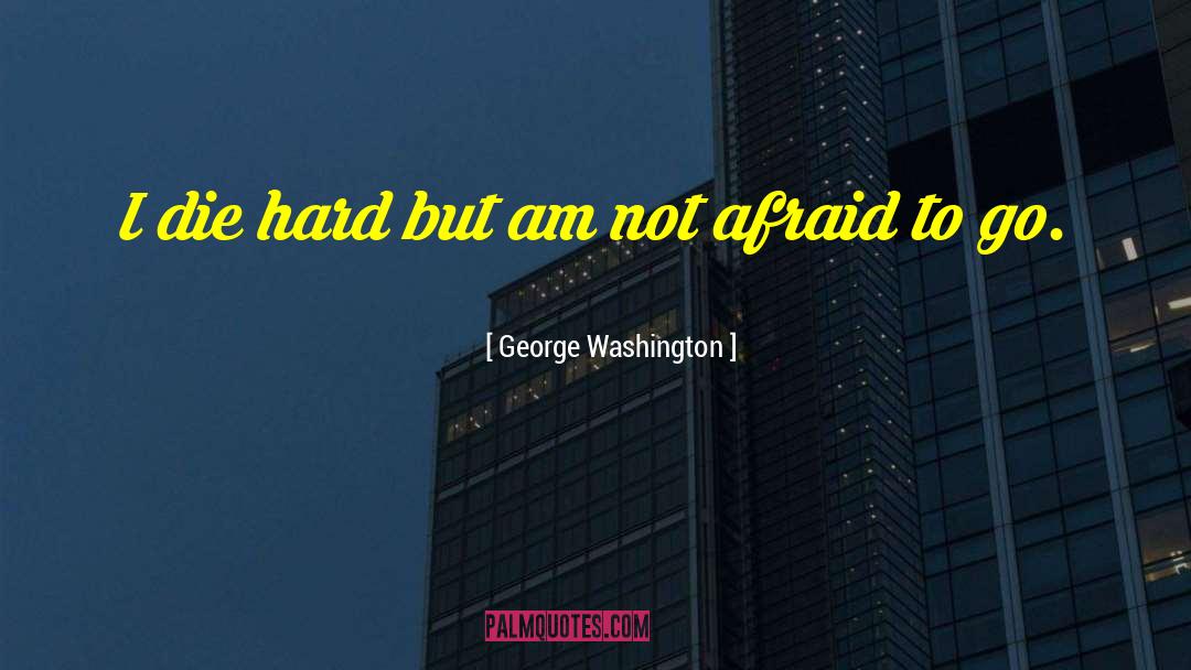 George Washington Quotes: I die hard but am