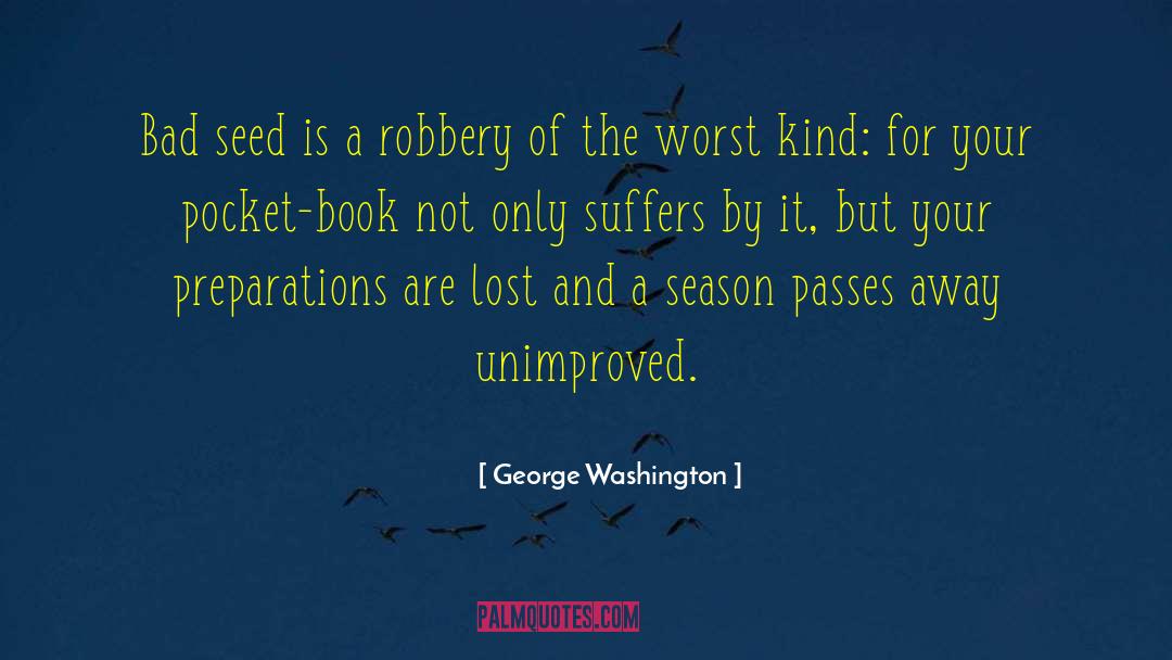 George Washington Quotes: Bad seed is a robbery