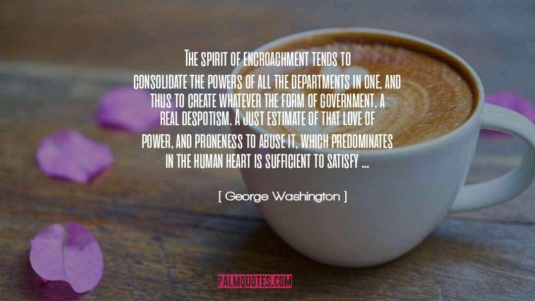 George Washington Quotes: The spirit of encroachment tends