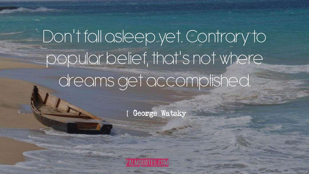 George Watsky Quotes: Don't fall asleep yet. Contrary