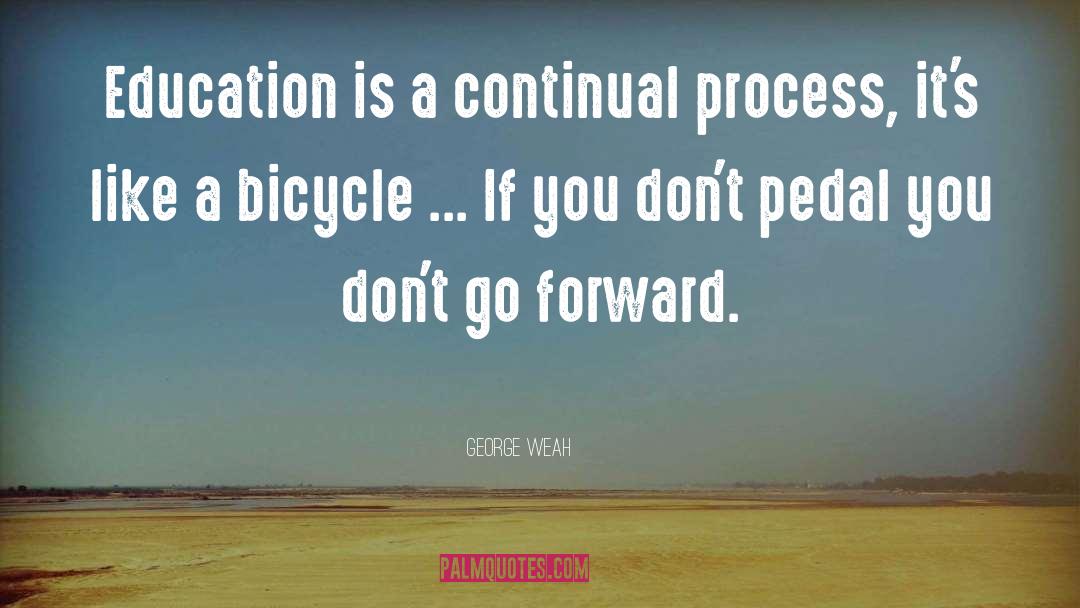 George Weah Quotes: Education is a continual process,