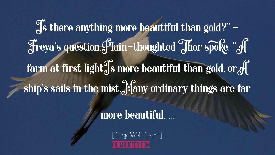 George Webbe Dasent Quotes: Is there anything more beautiful