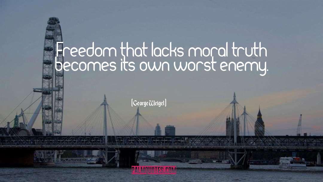George Weigel Quotes: Freedom that lacks moral truth