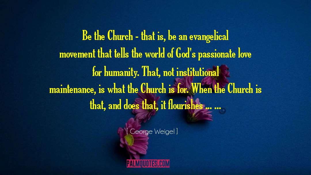 George Weigel Quotes: Be the Church - that