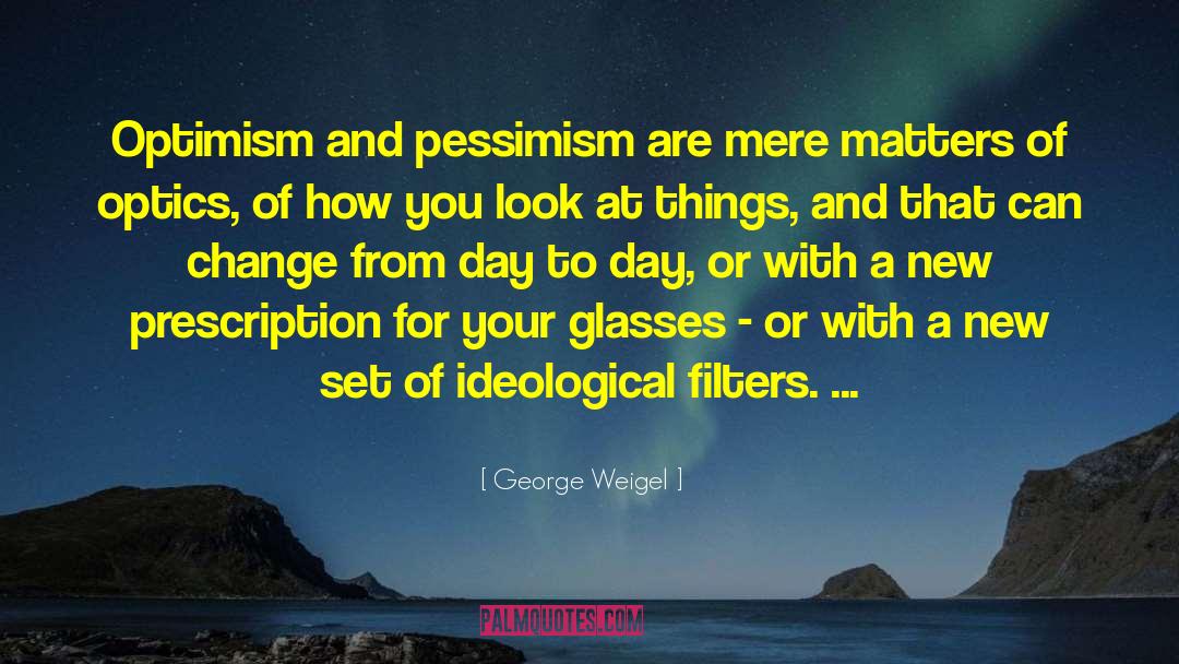 George Weigel Quotes: Optimism and pessimism are mere
