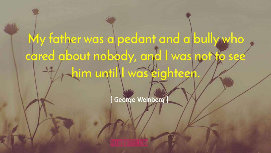George Weinberg Quotes: My father was a pedant