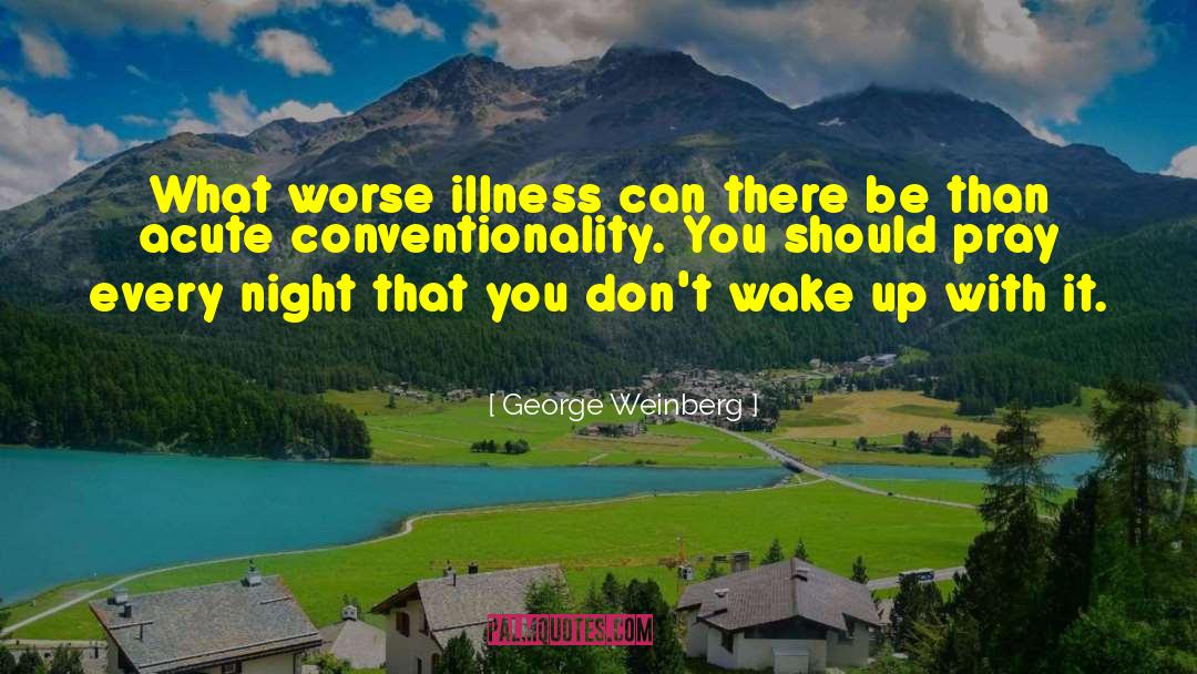 George Weinberg Quotes: What worse illness can there