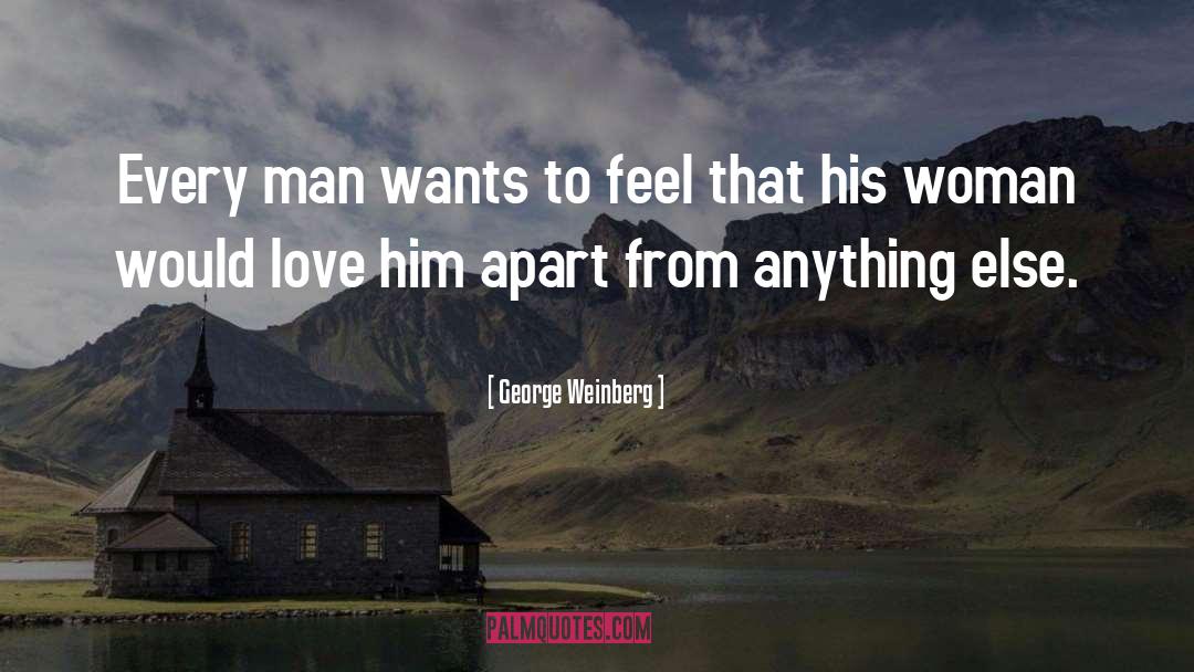 George Weinberg Quotes: Every man wants to feel