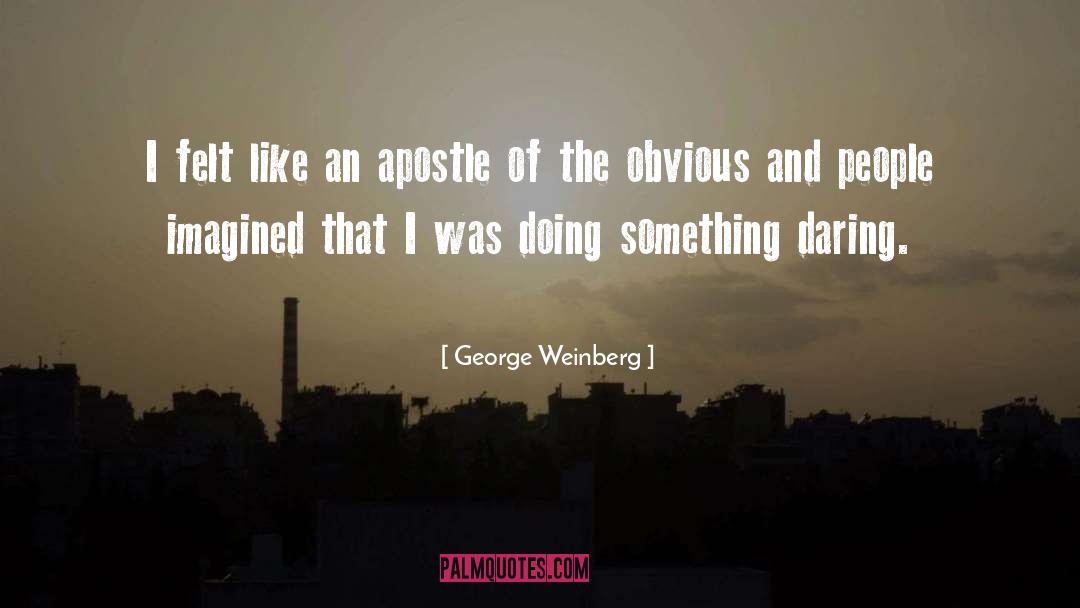 George Weinberg Quotes: I felt like an apostle
