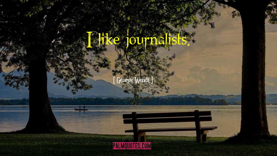George Wendt Quotes: I like journalists.
