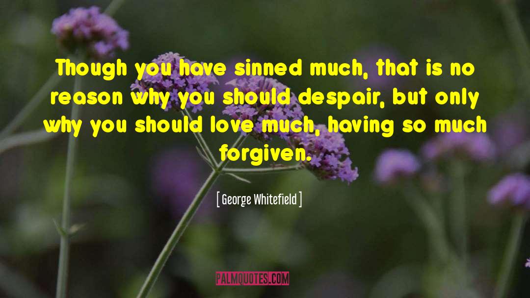 George Whitefield Quotes: Though you have sinned much,