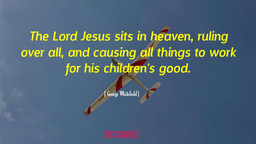 George Whitefield Quotes: The Lord Jesus sits in