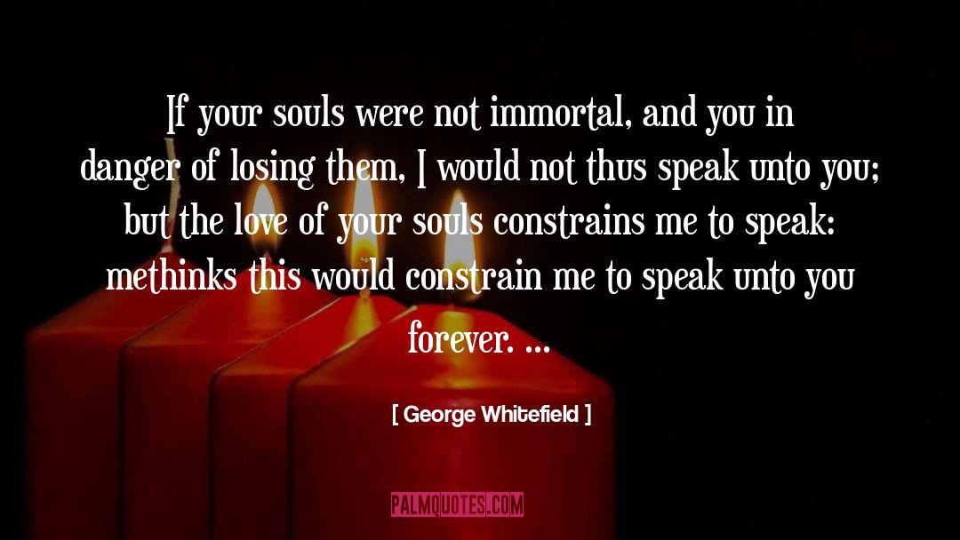 George Whitefield Quotes: If your souls were not