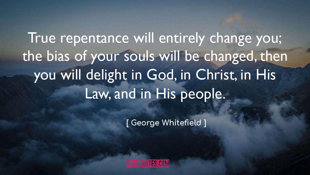 George Whitefield Quotes: True repentance will entirely change