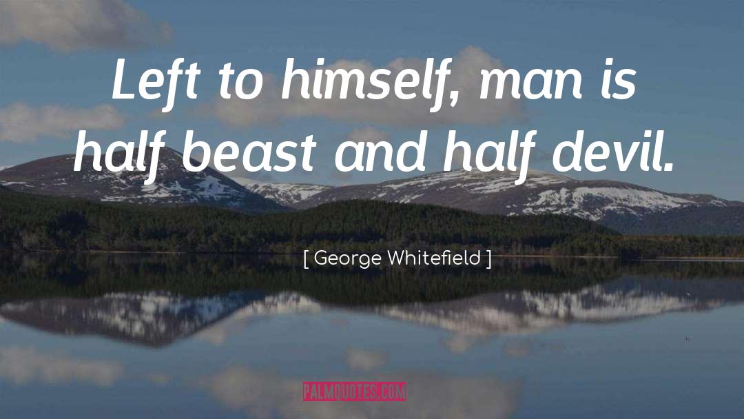 George Whitefield Quotes: Left to himself, man is