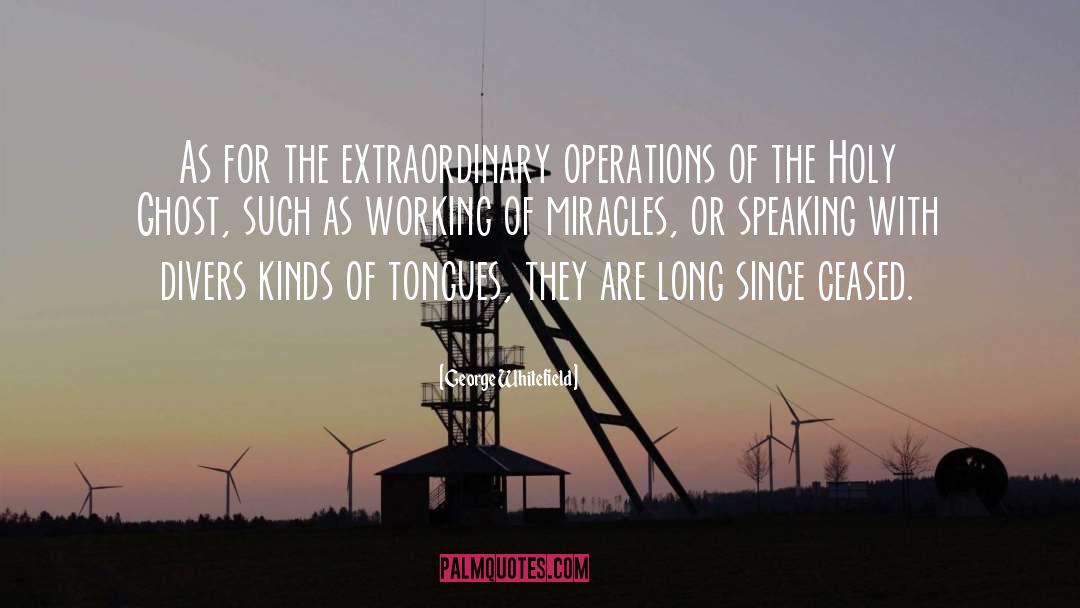 George Whitefield Quotes: As for the extraordinary operations