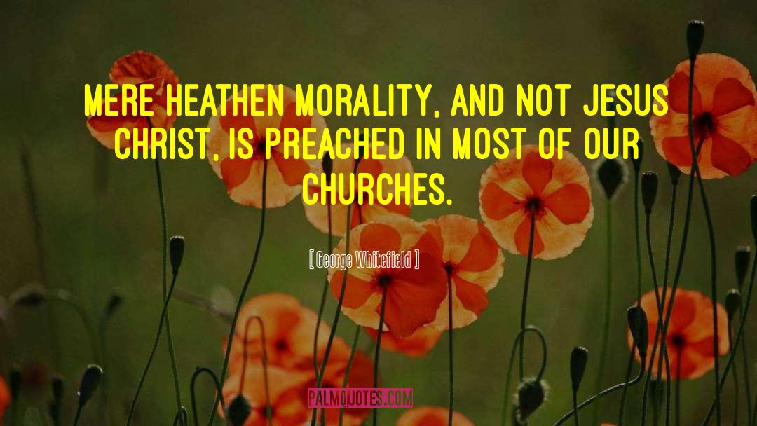 George Whitefield Quotes: Mere heathen morality, and not