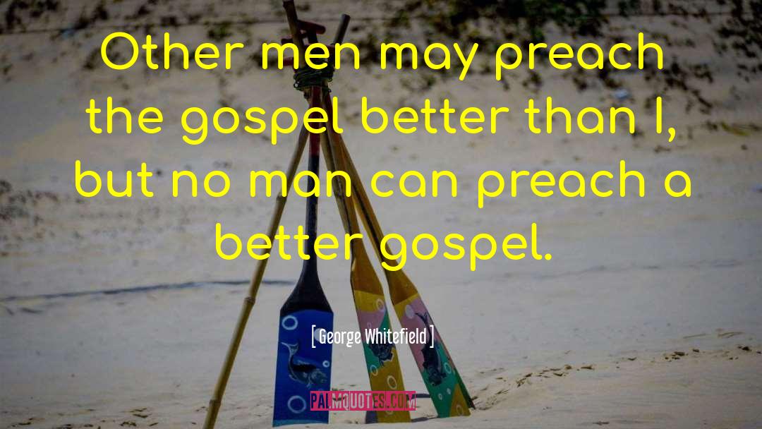 George Whitefield Quotes: Other men may preach the