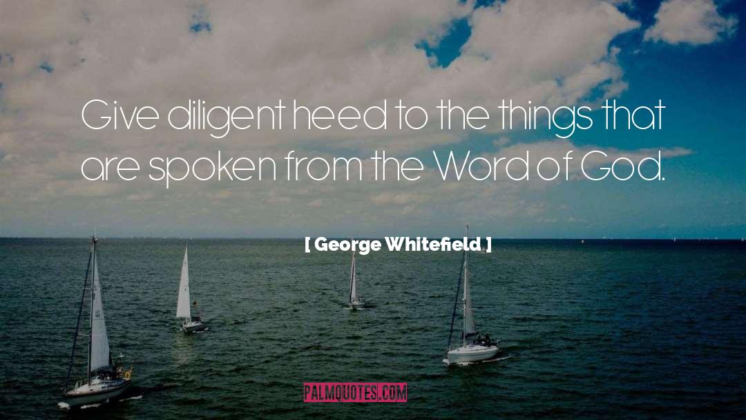 George Whitefield Quotes: Give diligent heed to the