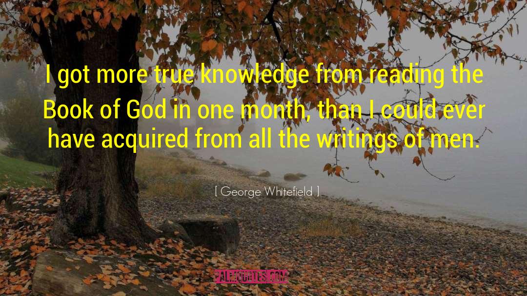 George Whitefield Quotes: I got more true knowledge