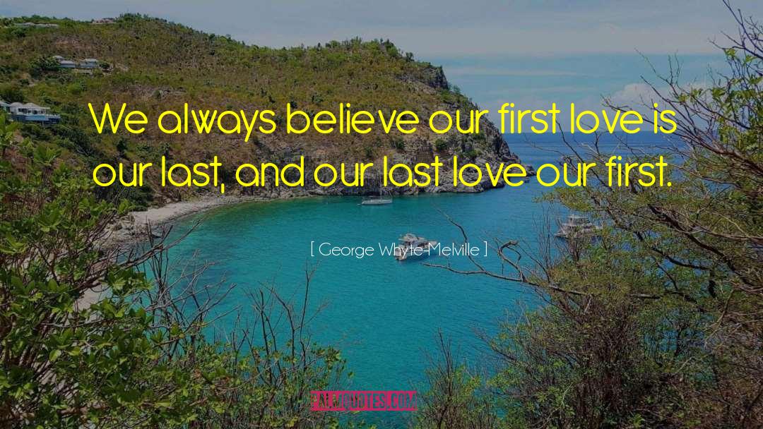 George Whyte-Melville Quotes: We always believe our first