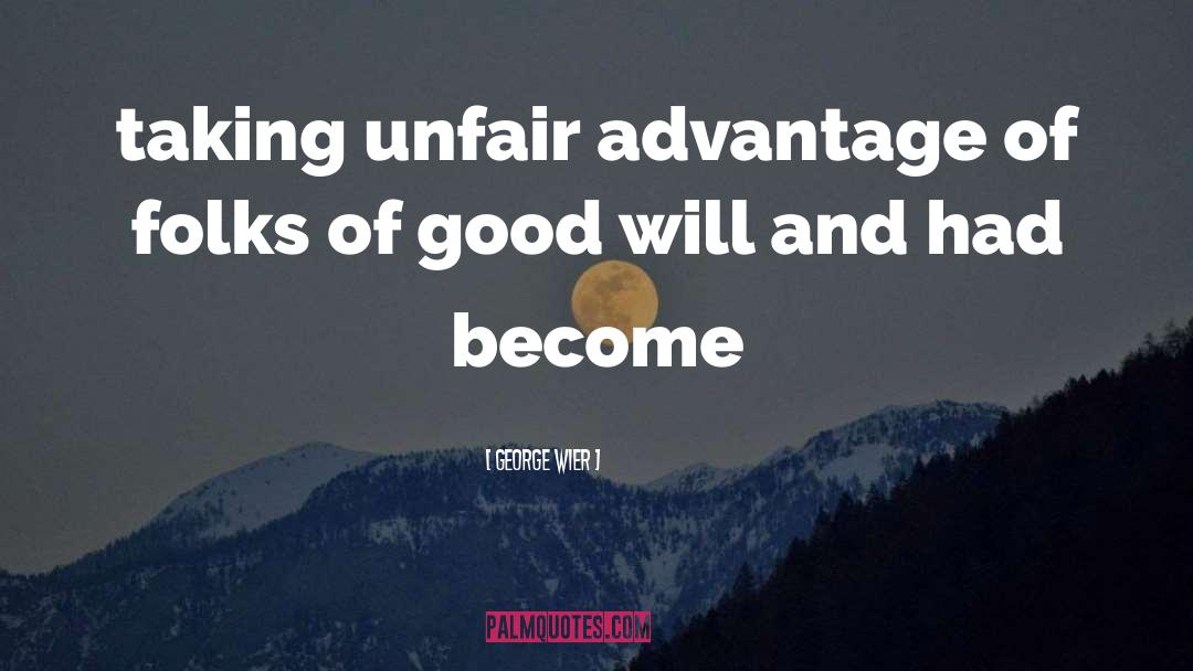 George Wier Quotes: taking unfair advantage of folks