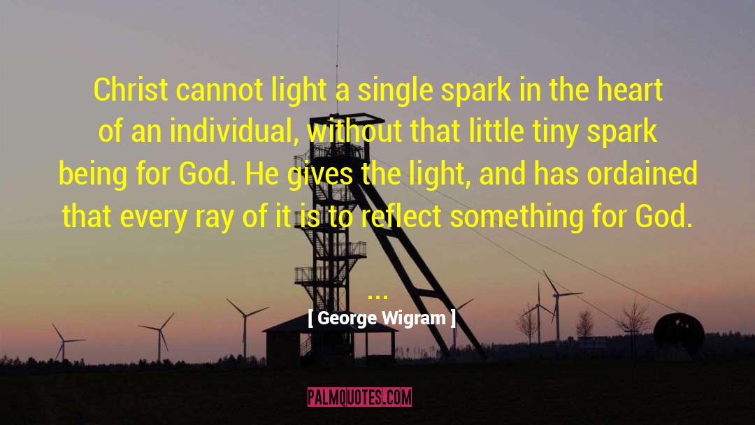 George Wigram Quotes: Christ cannot light a single