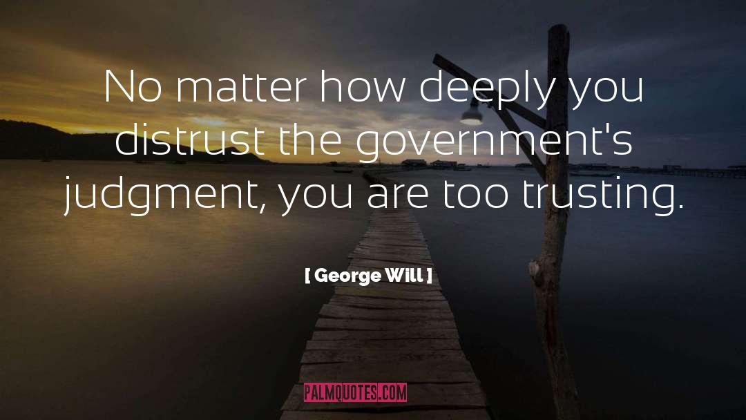 George Will Quotes: No matter how deeply you