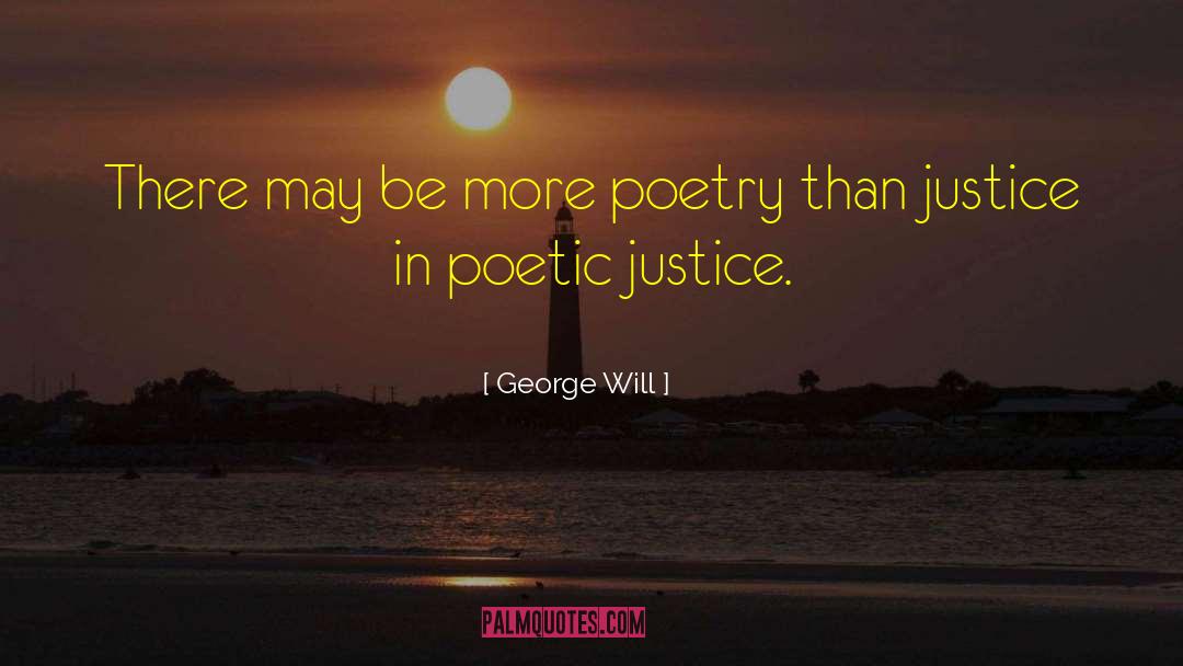 George Will Quotes: There may be more poetry